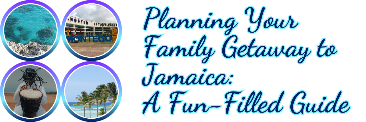 Planning Your Family Getaway to Jamaica